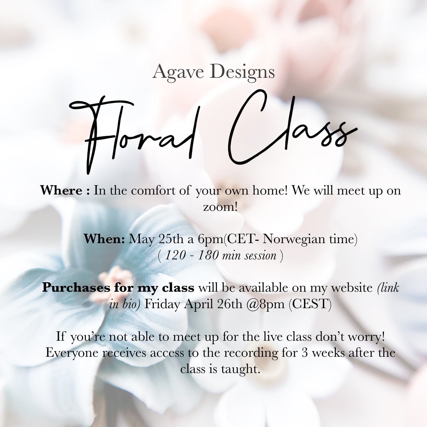 Promotional image for Agave Designs' "Everything Florals - Live Class." The class, held via Zoom on May 25th at 6 pm CET, will also explore incorporating polymer clay into designs. Purchases start on April 26th at 8 pm CEST. Recordings available for three weeks post-class. Background features a soft floral design.
