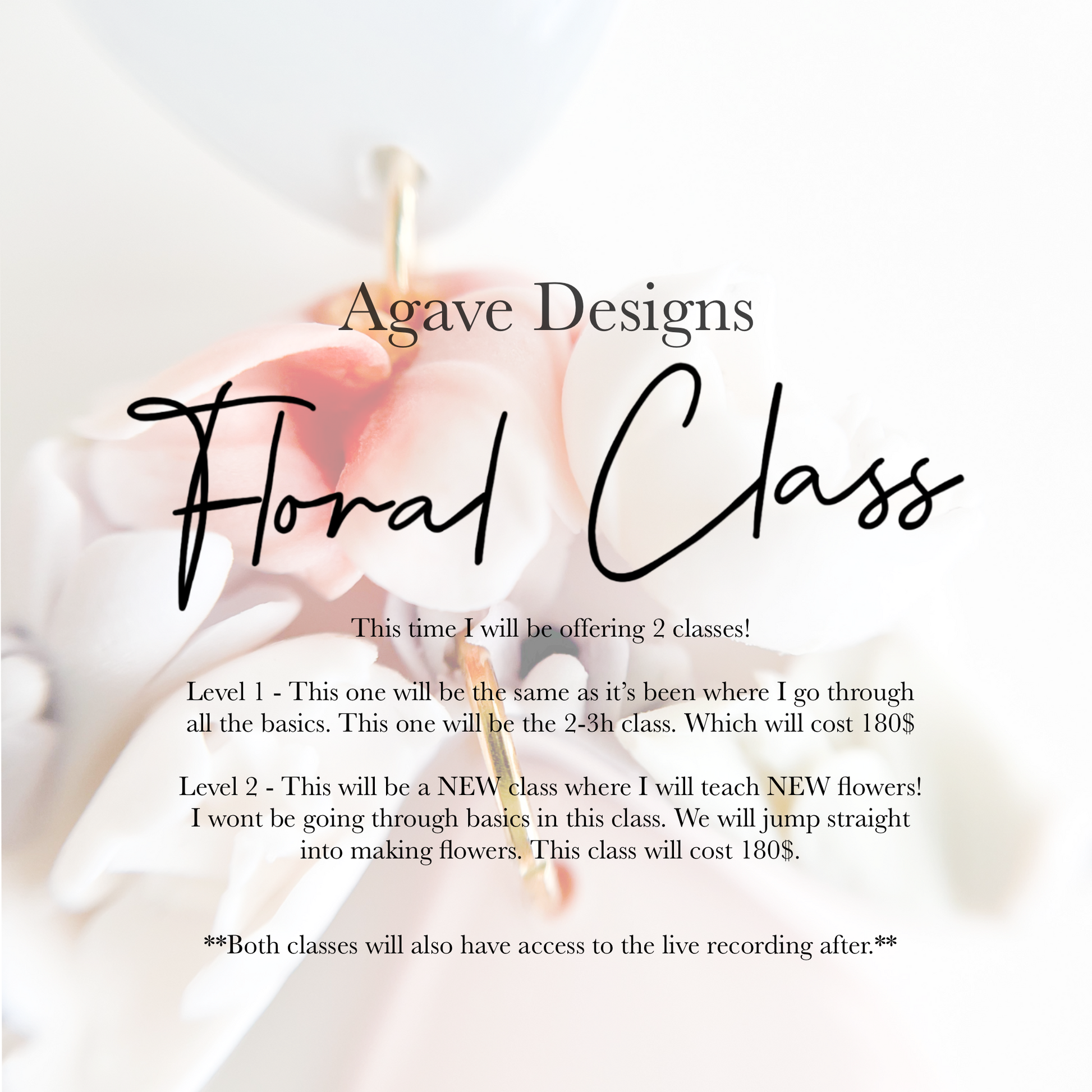 A promotional graphic for Agave Designs' Live Floral Classes. It announces two class levels: Level 1, which covers the basics over 2-3 hours for $180, and Level 2, which teaches new techniques in 3 hours for $180. Both classes include access to a live floral class recording. The graphic features a floral background.